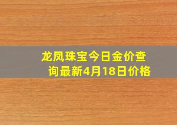 龙凤珠宝今日金价查询最新4月18日价格