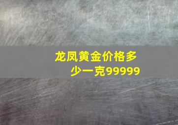 龙凤黄金价格多少一克99999