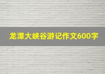 龙潭大峡谷游记作文600字