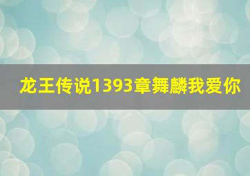 龙王传说1393章舞麟我爱你