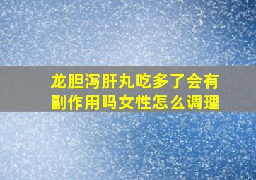 龙胆泻肝丸吃多了会有副作用吗女性怎么调理