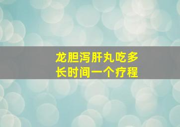 龙胆泻肝丸吃多长时间一个疗程